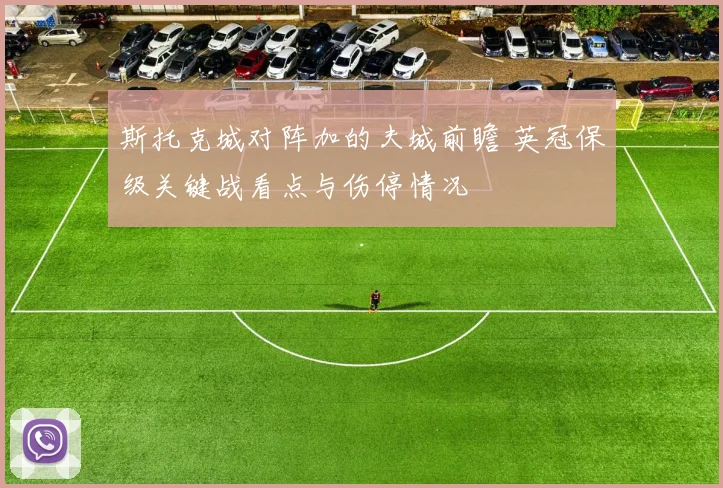 斯托克城对阵加的夫城前瞻 英冠保级关键战看点与伤停情况